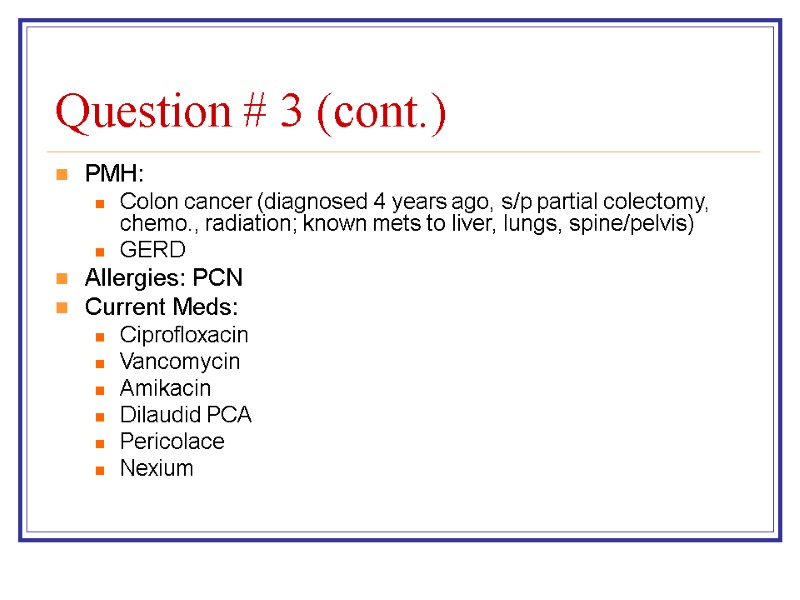 Question # 3 (cont.) PMH: Colon cancer (diagnosed 4 years ago, s/p partial colectomy,